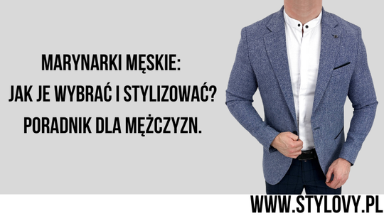 Marynarki męskie: jak je wybrać i stylizować? Poradnik dla mężczyzn