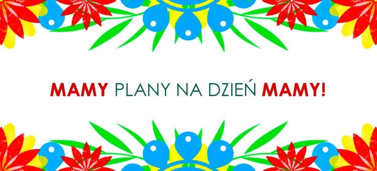 Mamy plany na Dzień Mamy